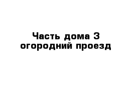 Часть дома 3 огородний проезд